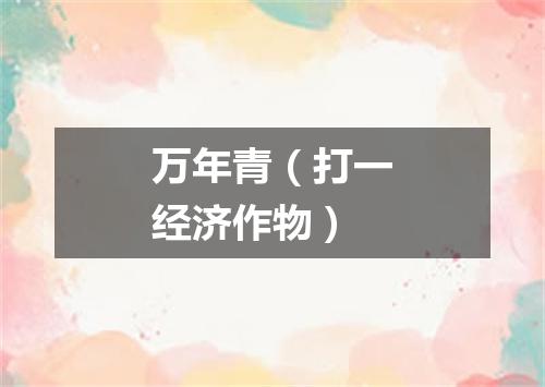 万年青（打一经济作物）