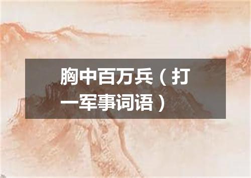 胸中百万兵（打一军事词语）