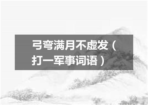 弓弯满月不虚发（打一军事词语）