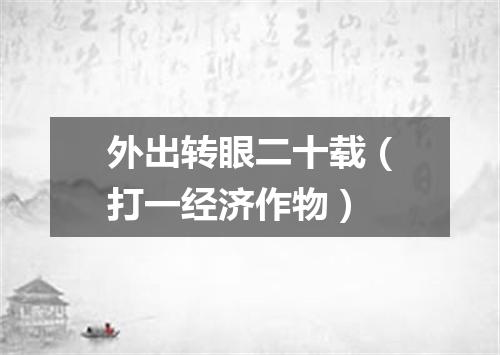外出转眼二十载（打一经济作物）