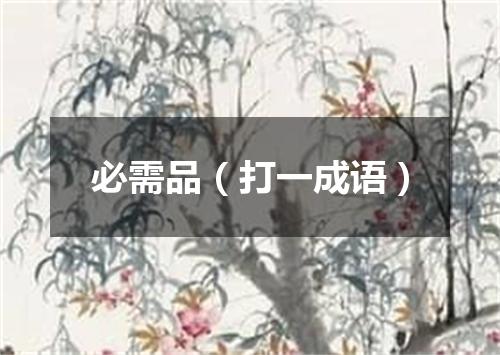 必需品（打一成语）