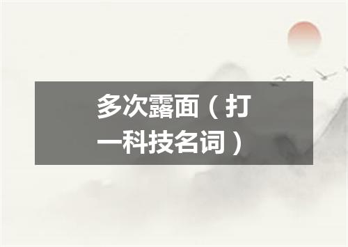多次露面（打一科技名词）