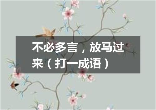 不必多言，放马过来（打一成语）