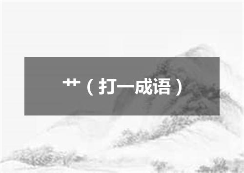 艹（打一成语）