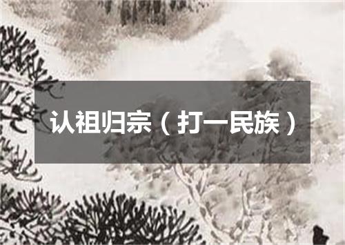 认祖归宗（打一民族）