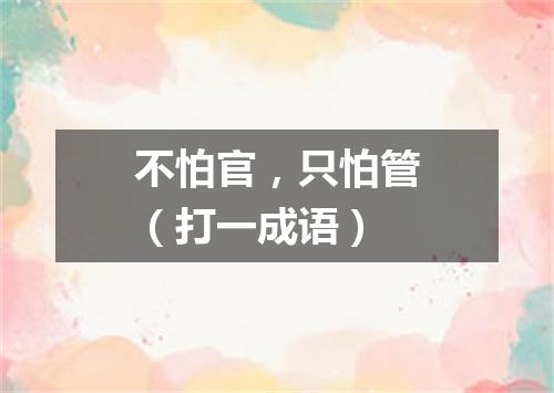 不怕官，只怕管（打一成语）