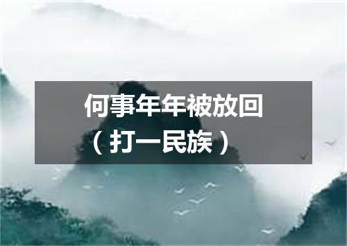 何事年年被放回（打一民族）