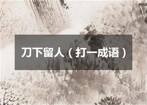 刀下留人（打一成语）