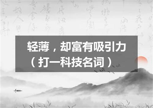 轻薄，却富有吸引力（打一科技名词）