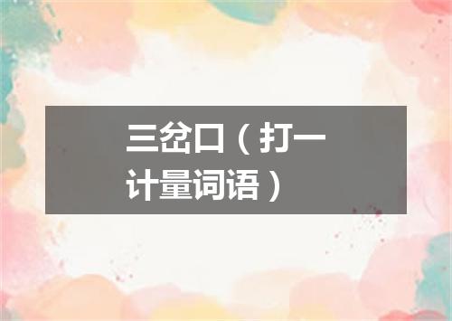 三岔口（打一计量词语）