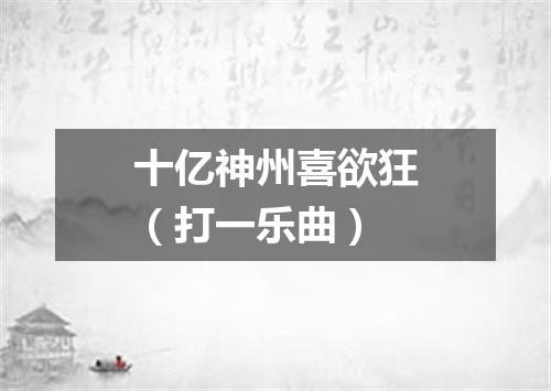 十亿神州喜欲狂（打一乐曲）