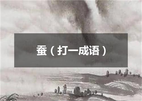 蚕（打一成语）