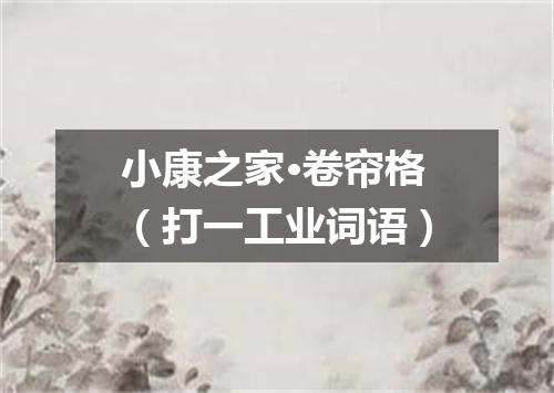 小康之家·卷帘格（打一工业词语）