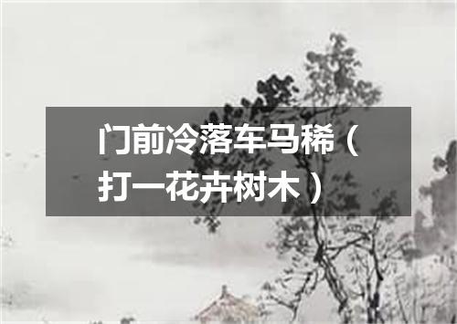 门前冷落车马稀（打一花卉树木）