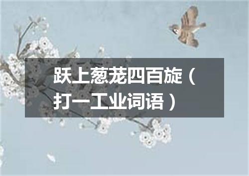 跃上葱茏四百旋（打一工业词语）