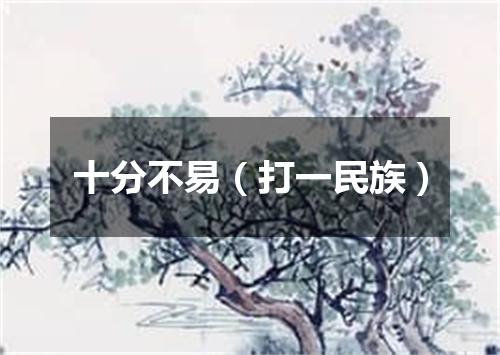 十分不易（打一民族）