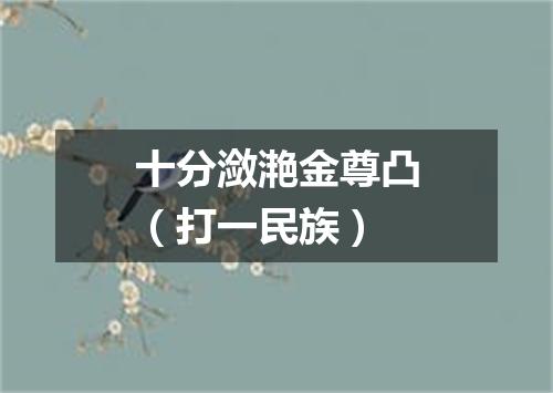 十分潋滟金尊凸（打一民族）