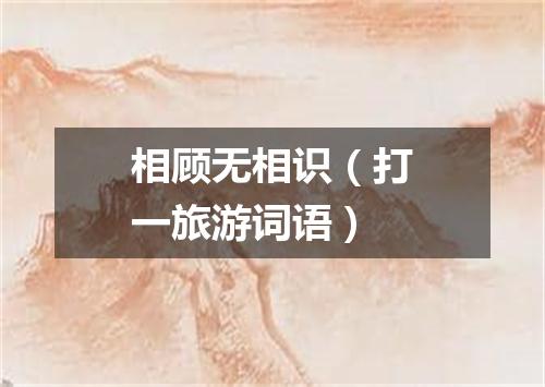 相顾无相识（打一旅游词语）