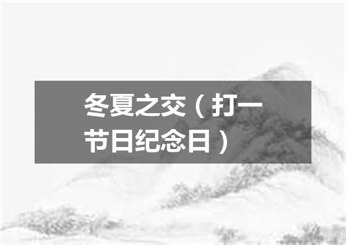 冬夏之交（打一节日纪念日）