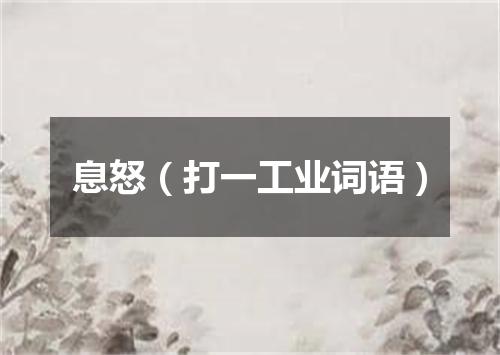 息怒（打一工业词语）