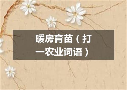 暖房育苗（打一农业词语）