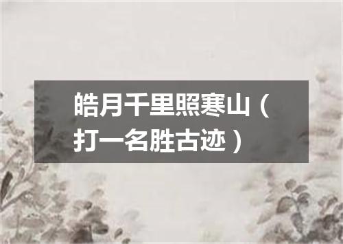 皓月千里照寒山（打一名胜古迹）