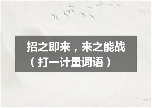 招之即来，来之能战（打一计量词语）