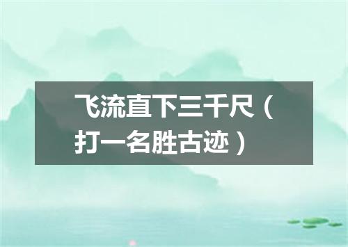 飞流直下三千尺（打一名胜古迹）