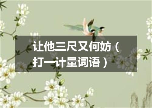 让他三尺又何妨（打一计量词语）