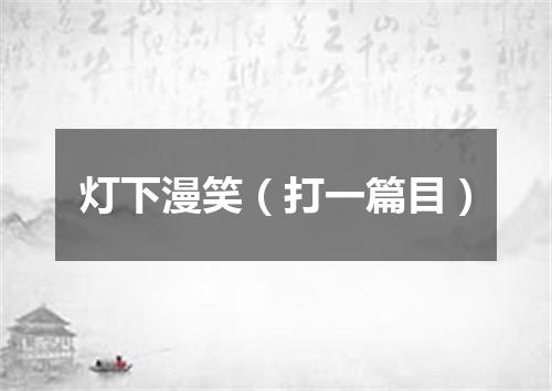 灯下漫笑（打一篇目）