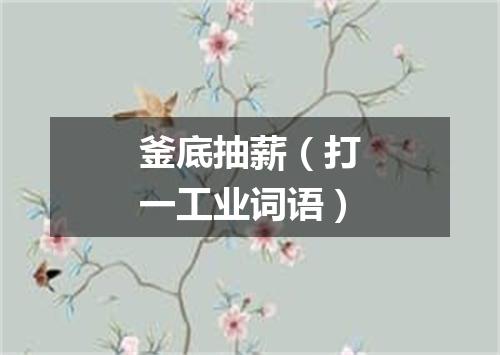 釜底抽薪（打一工业词语）