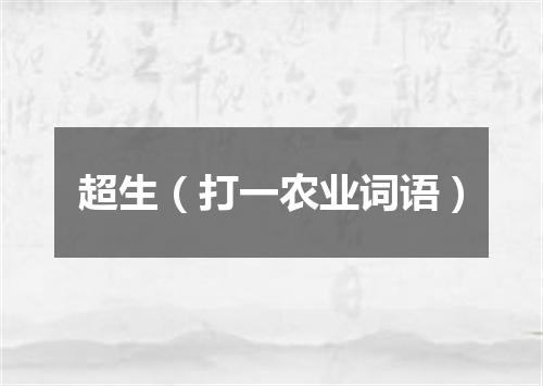 超生（打一农业词语）