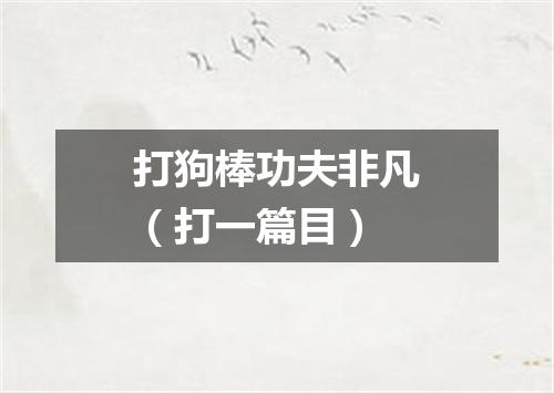 打狗棒功夫非凡（打一篇目）