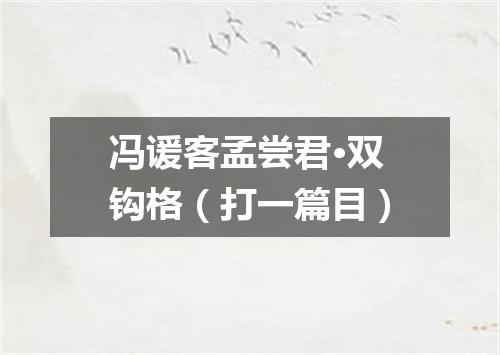 冯谖客孟尝君·双钩格（打一篇目）
