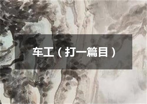 车工（打一篇目）