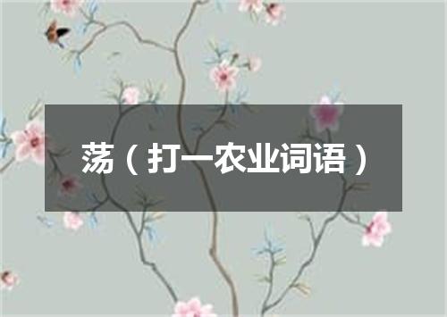 荡（打一农业词语）