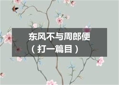 东风不与周郎便（打一篇目）