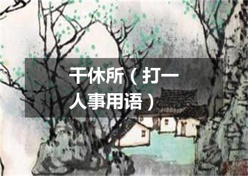 干休所（打一人事用语）