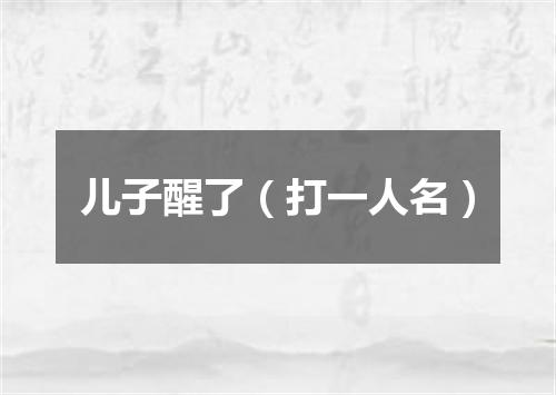 儿子醒了（打一人名）