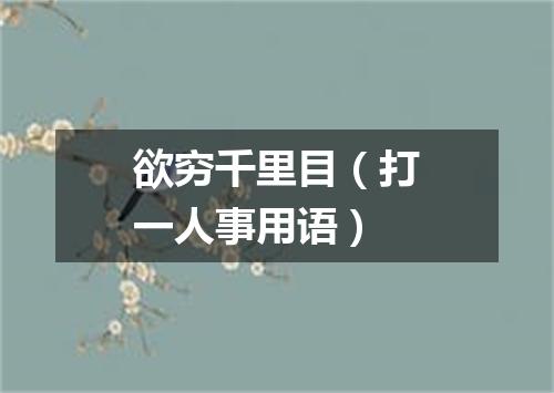 欲穷千里目（打一人事用语）
