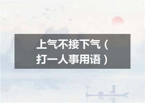 上气不接下气（打一人事用语）