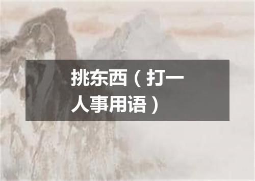 挑东西（打一人事用语）