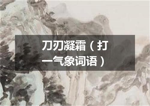 刀刃凝霜（打一气象词语）