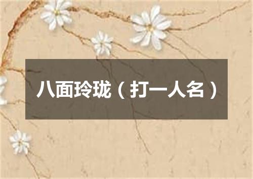 八面玲珑（打一人名）