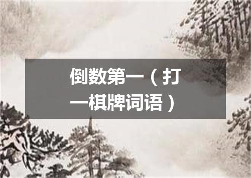 倒数第一（打一棋牌词语）