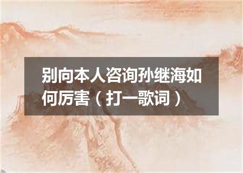 别向本人咨询孙继海如何厉害（打一歌词）