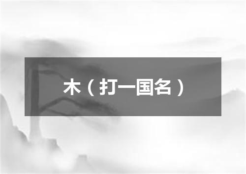 木（打一国名）