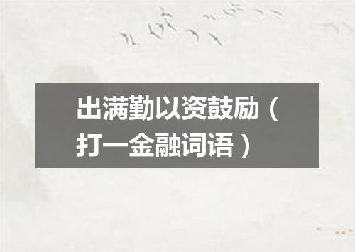 出满勤以资鼓励（打一金融词语）