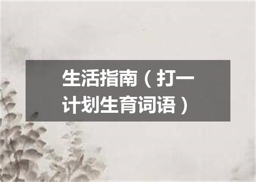 生活指南（打一计划生育词语）