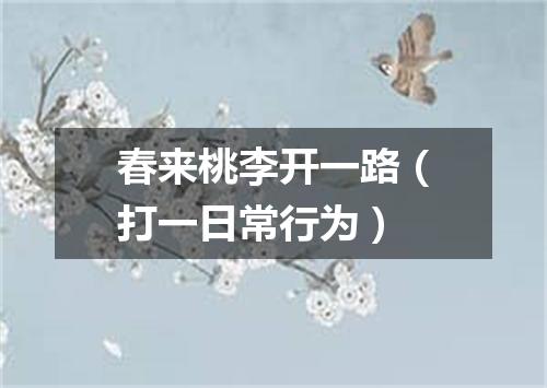 春来桃李开一路（打一日常行为）